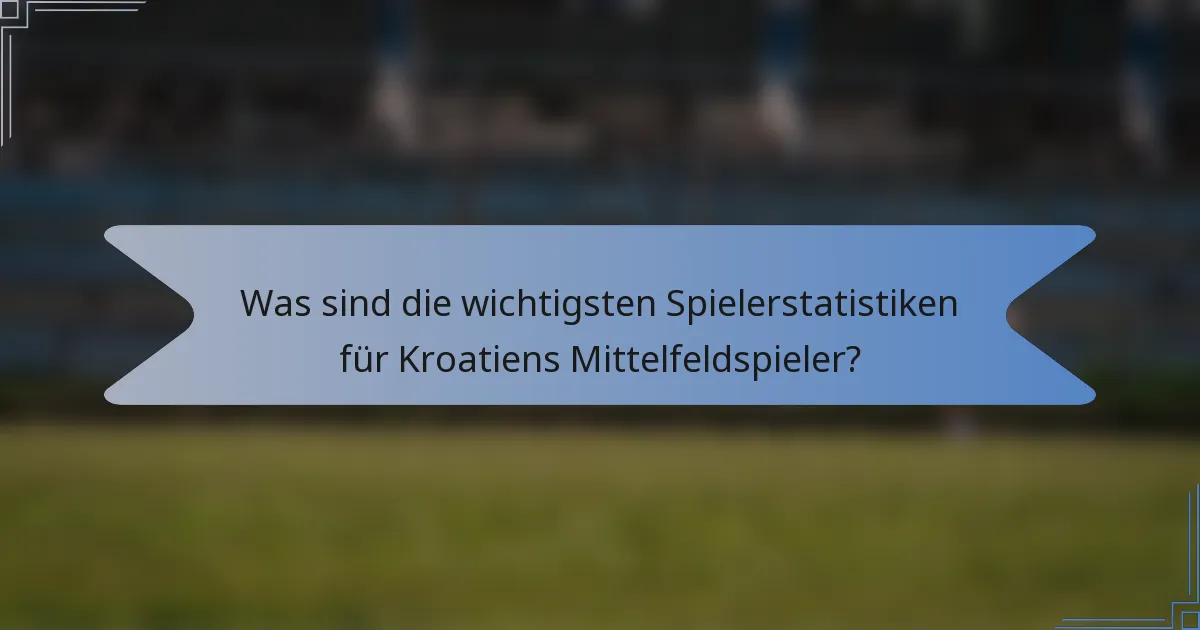 Was sind die wichtigsten Spielerstatistiken für Kroatiens Mittelfeldspieler?