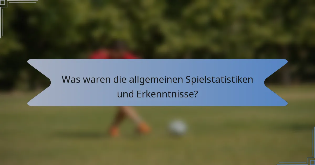 Was waren die allgemeinen Spielstatistiken und Erkenntnisse?