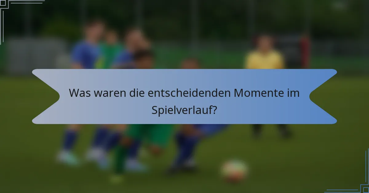 Was waren die entscheidenden Momente im Spielverlauf?