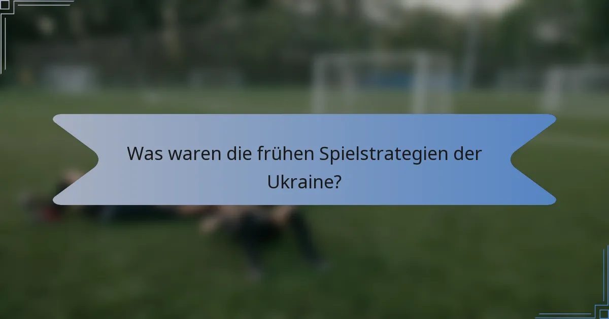 Was waren die frühen Spielstrategien der Ukraine?