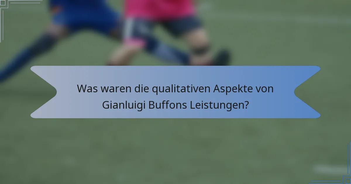 Was waren die qualitativen Aspekte von Gianluigi Buffons Leistungen?