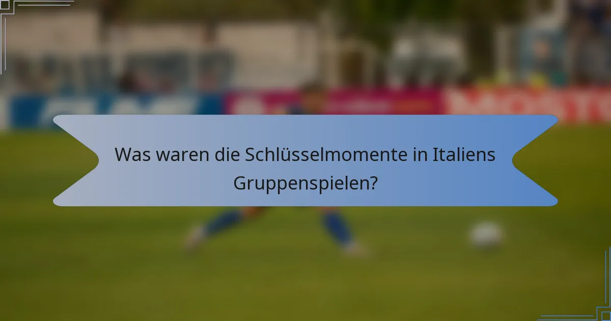 Was waren die Schlüsselmomente in Italiens Gruppenspielen?