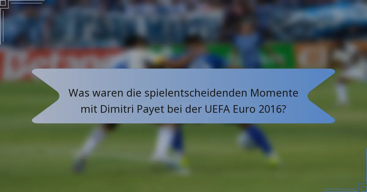 Was waren die spielentscheidenden Momente mit Dimitri Payet bei der UEFA Euro 2016?