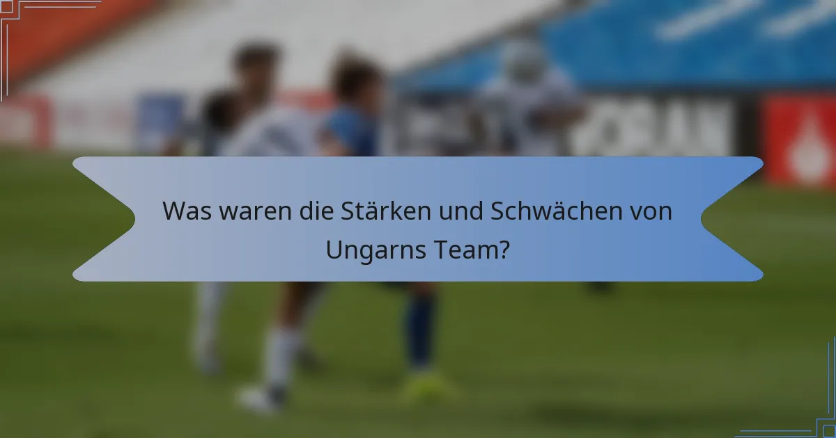 Was waren die Stärken und Schwächen von Ungarns Team?