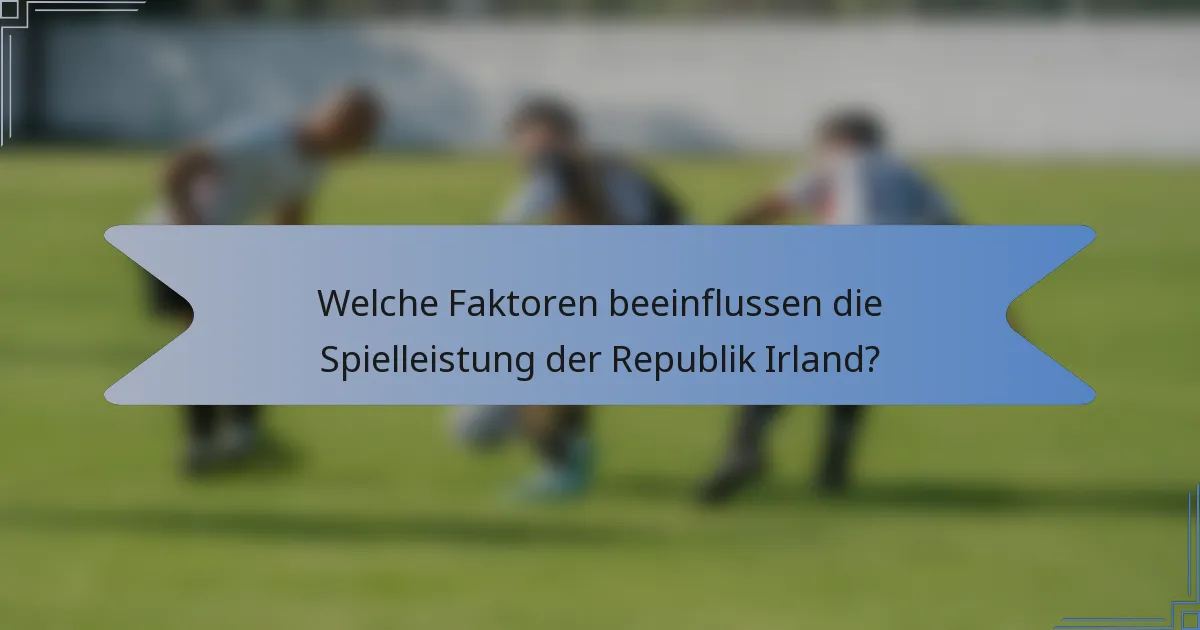 Welche Faktoren beeinflussen die Spielleistung der Republik Irland?
