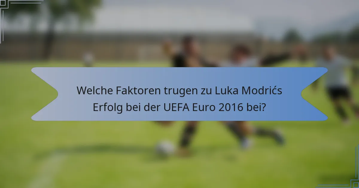 Welche Faktoren trugen zu Luka Modrićs Erfolg bei der UEFA Euro 2016 bei?