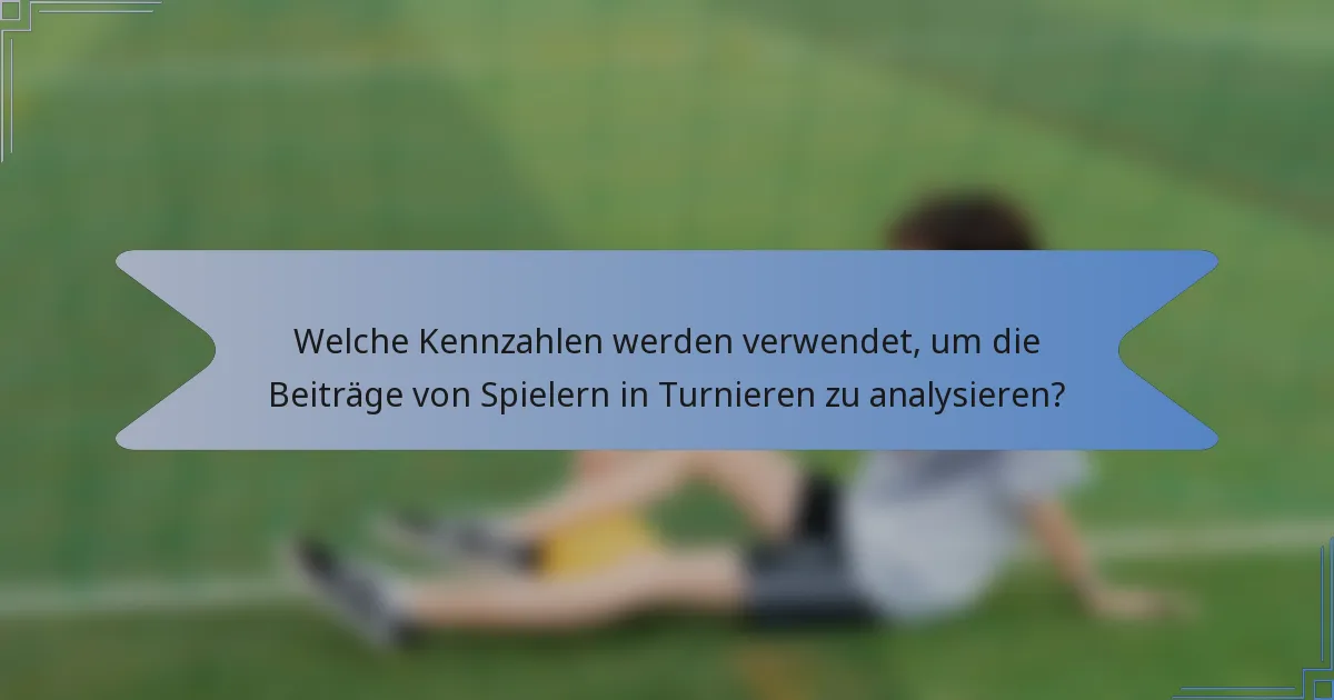 Welche Kennzahlen werden verwendet, um die Beiträge von Spielern in Turnieren zu analysieren?