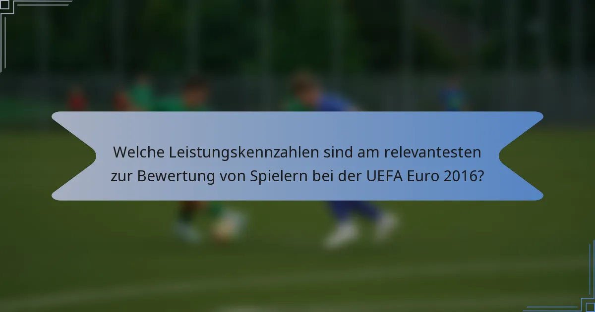 Welche Leistungskennzahlen sind am relevantesten zur Bewertung von Spielern bei der UEFA Euro 2016?