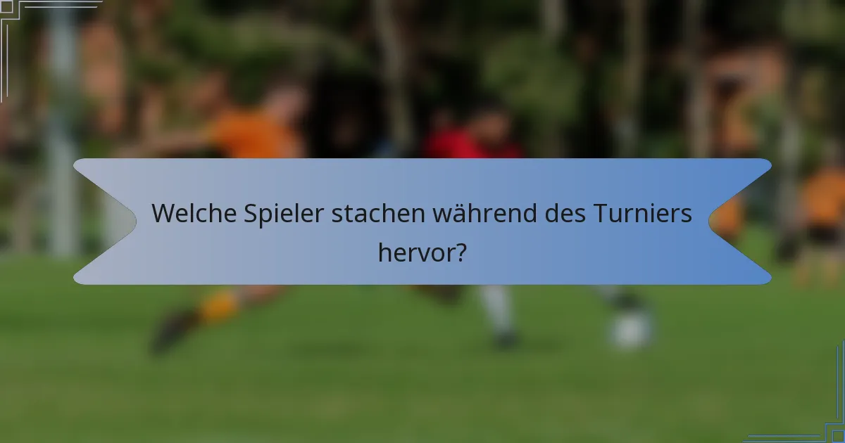 Welche Spieler stachen während des Turniers hervor?