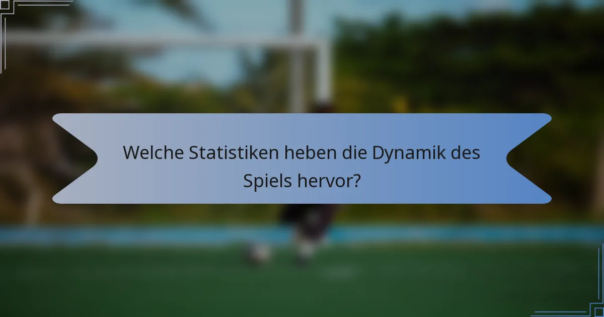 Welche Statistiken heben die Dynamik des Spiels hervor?