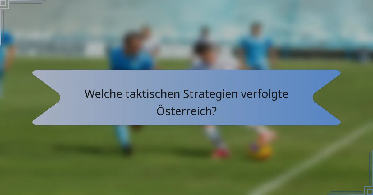 Welche taktischen Strategien verfolgte Österreich?