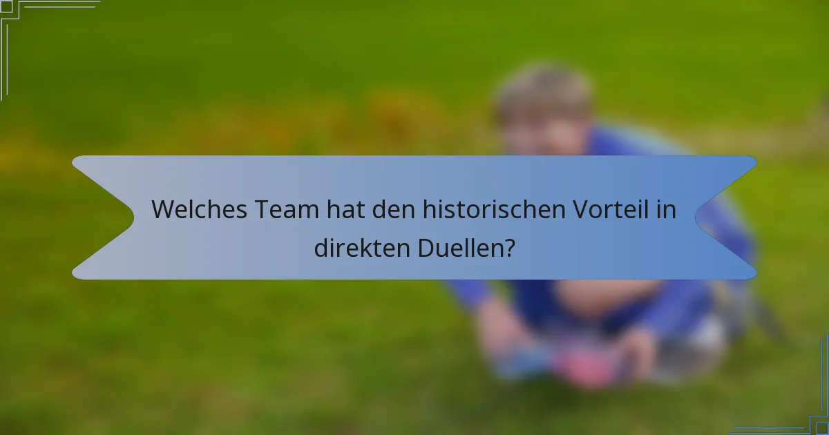 Welches Team hat den historischen Vorteil in direkten Duellen?