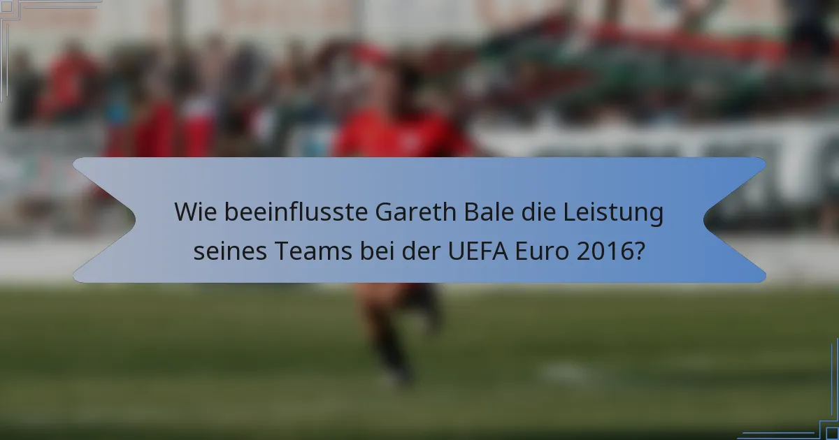 Wie beeinflusste Gareth Bale die Leistung seines Teams bei der UEFA Euro 2016?