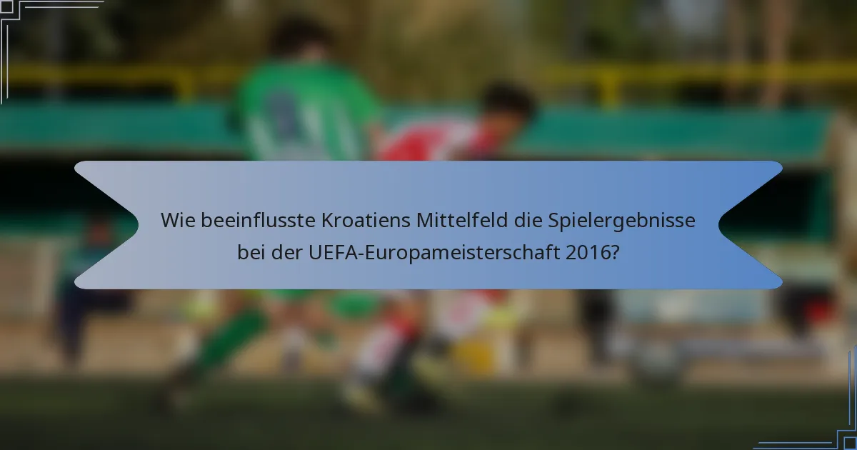 Wie beeinflusste Kroatiens Mittelfeld die Spielergebnisse bei der UEFA-Europameisterschaft 2016?