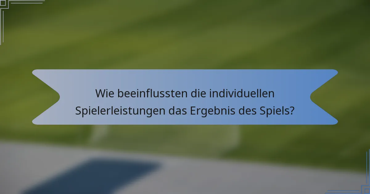Wie beeinflussten die individuellen Spielerleistungen das Ergebnis des Spiels?