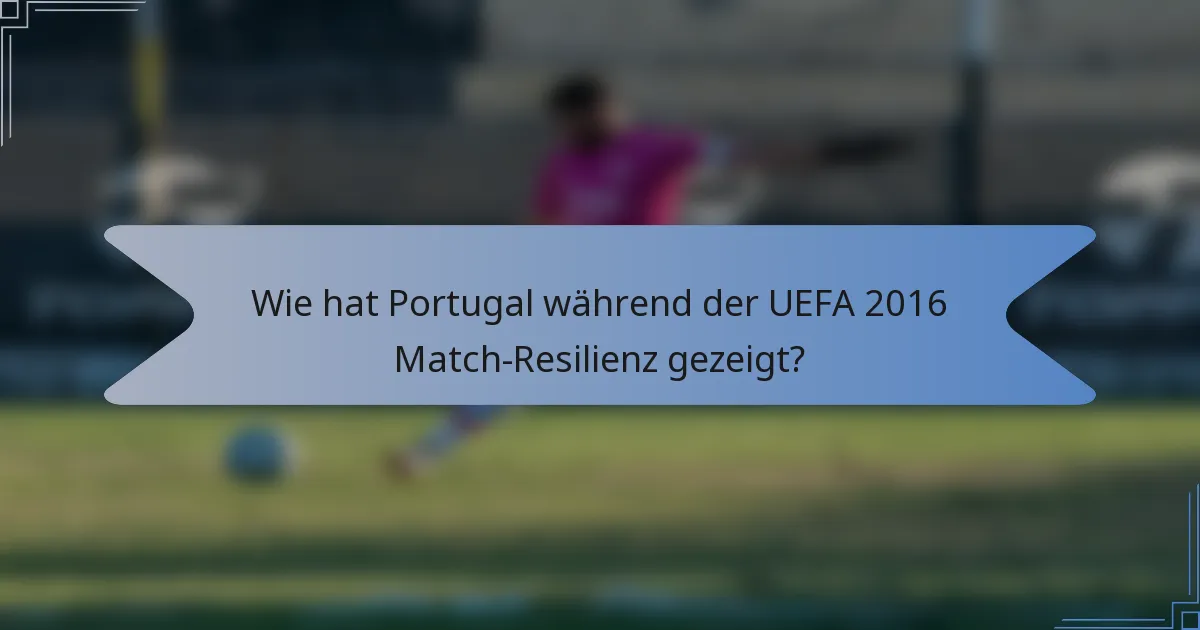 Wie hat Portugal während der UEFA 2016 Match-Resilienz gezeigt?