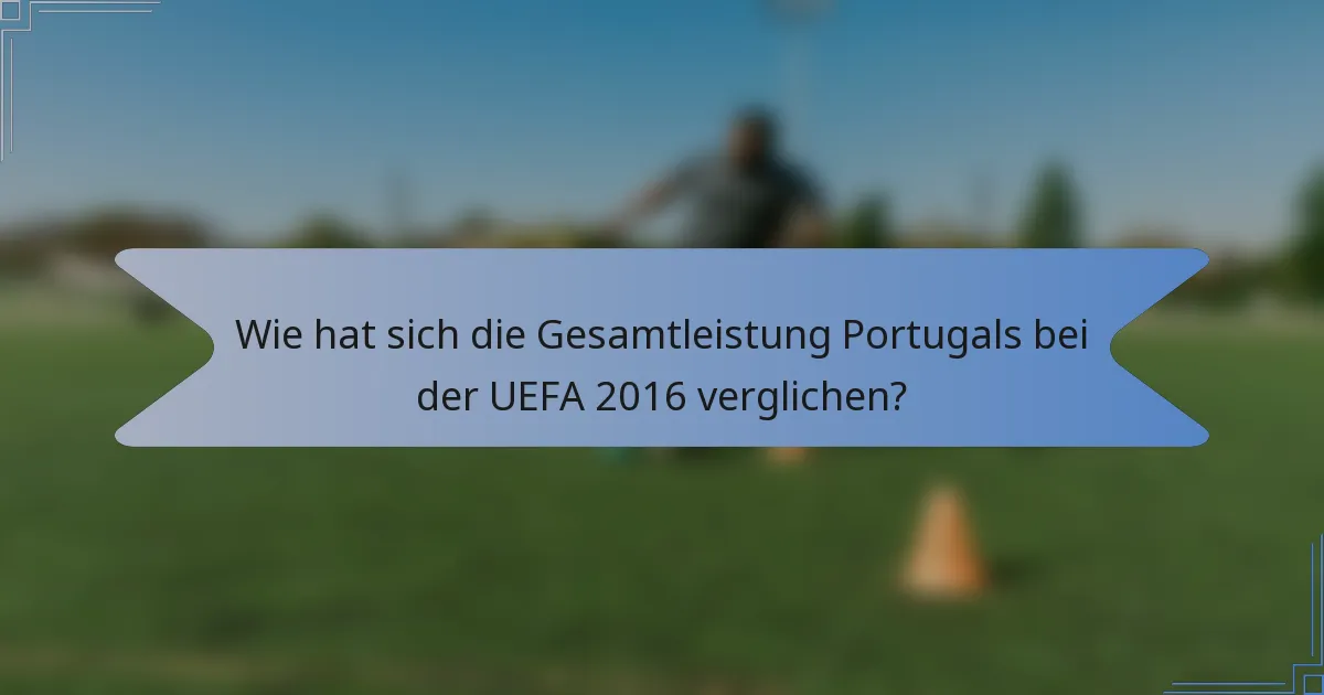 Wie hat sich die Gesamtleistung Portugals bei der UEFA 2016 verglichen?