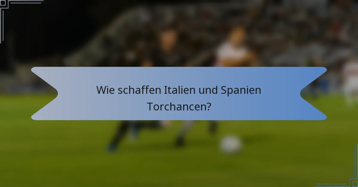 Wie schaffen Italien und Spanien Torchancen?