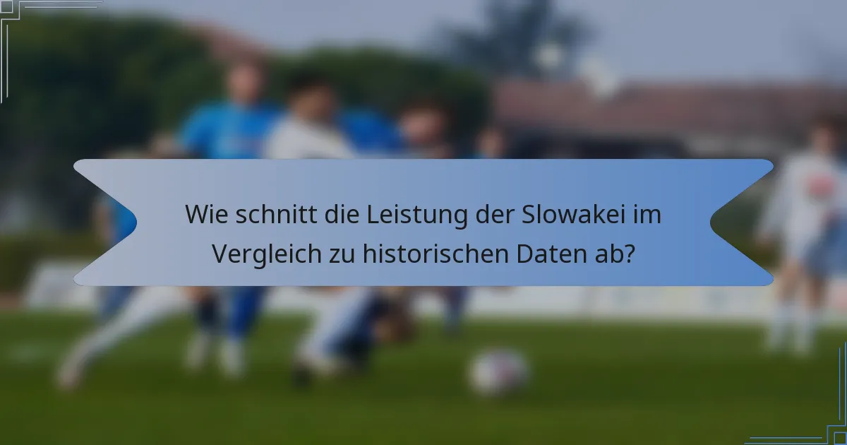 Wie schnitt die Leistung der Slowakei im Vergleich zu historischen Daten ab?