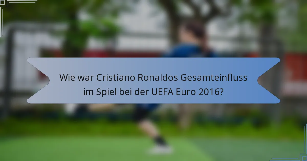 Wie war Cristiano Ronaldos Gesamteinfluss im Spiel bei der UEFA Euro 2016?